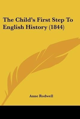 The Child's First Step To English History (1844)(English, Paperback, Rodwell Anne)