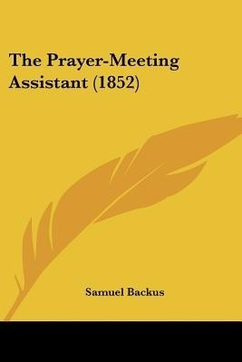 The Prayer-Meeting Assistant (1852)(English, Paperback, Backus Samuel)