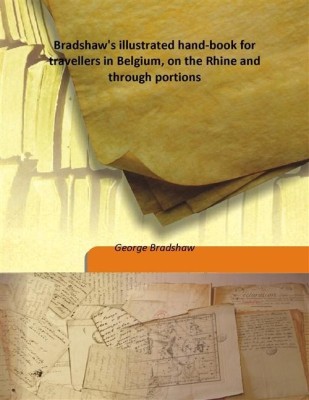 Bradshaw's illustrated hand-book for travellers in Belgium, on the Rhine and through portions(English, Hardcover, George Bradshaw)