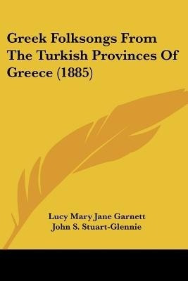 Greek Folksongs From The Turkish Provinces Of Greece (1885)(English, Paperback, Garnett Lucy Mary Jane)