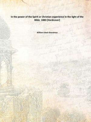 In the power of the Spirit or Christian experience in the light of the Bible 1883(English, Hardcover, William Edwin Boardman)