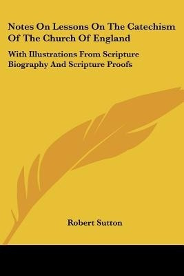 Notes On Lessons On The Catechism Of The Church Of England(English, Paperback, Sutton Robert)