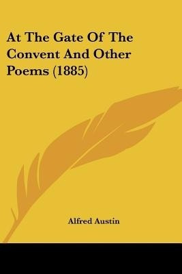 At The Gate Of The Convent And Other Poems (1885)(English, Paperback, Austin Alfred)