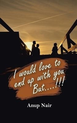 I Would Love to End Up with You, But!!!(English, Paperback, Nair Anup)