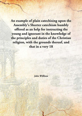 An Example Of Plain Catechising Upon The Assembly'S Shorter Catechismhumbly Offered As An Help For Instructing The Young And Ign(English, Hardcover, John Willison)