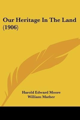 Our Heritage In The Land (1906)(English, Paperback, Moore Harold Edward)