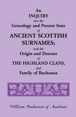 An Inquiry Into the Genealogy and Present State of Ancient Scottish Surnames; With the Origin and Descent of Highland Clans, and Family of Buchanan(English, Paperback, Buchanan William)