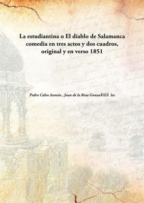 La Estudiantina O El Diablo De Salamanca Comedia En Tres Actos Y Dos Cuadros, Original Y En Verso(Spanish, Hardcover, Pedro Calvo Asensio , Juan De La Rosa GonzaìLez)