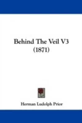 Behind The Veil V3 (1871)(English, Paperback, Prior Herman Ludolph)