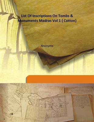 List Of Inscriptions On Tombs & Monuments Madras Vol 1 ( Cotton)(English, Hardcover, Anonyms)