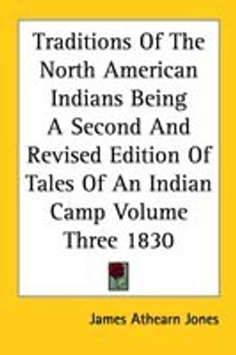 Traditions Of The North American Indians Being A Second And Revised Edition Of Tales Of An Indian Camp Volume Three 1830(English, Paperback, Jones James Athearn)