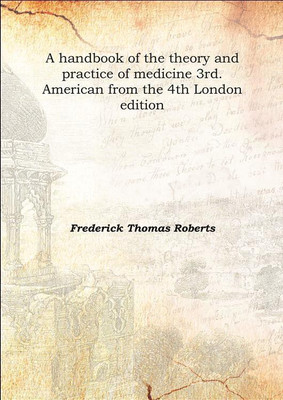 A handbook of the theory and practice of medicine 3rd. American from the 4th London editionVol: II 1880(English, Hardcover, Frederick Thomas Roberts)