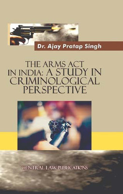 The Arms Act In India: A Study In Criminological Perspective(English, Hardcover, Ajay Pratap Singh)
