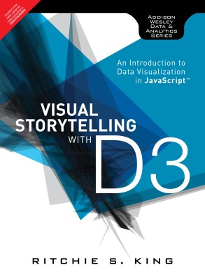 Visual Storytelling with D3 An Introduction to Data Visualization in JavaScript 1 Edition(English, Paperback, Ritchie S. King)