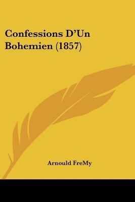 Confessions D'Un Bohemien (1857)(English, Paperback, Fremy Arnould)