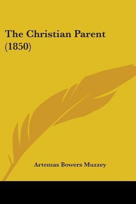 The Christian Parent (1850)(English, Paperback, Muzzey Artemas Bowers)