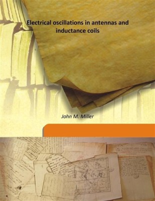 Electrical oscillations in antennas and inductance coils(English, Hardcover, John M. Miller)