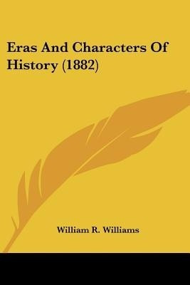 Eras And Characters Of History (1882)(English, Paperback, Williams William R)