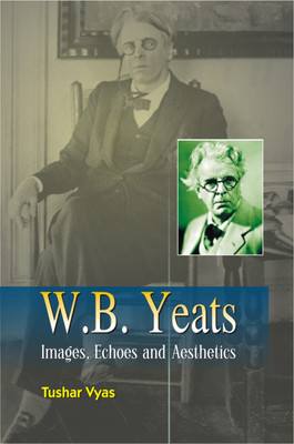W.B.Yeats images echoes and aesthetics(English, Hardcover, Tushar Vyas)