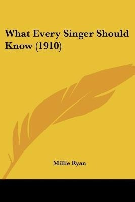 What Every Singer Should Know (1910)(English, Paperback, Ryan Millie)