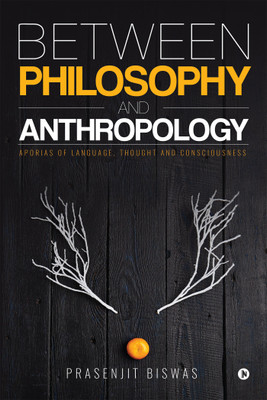 Between Philosophy and Anthropology  - Aporias of Language, Thought and Consciousness(English, Paperback, Prasenjit Biswas)