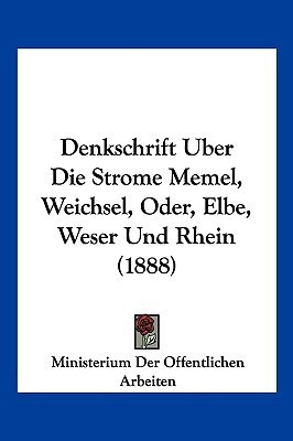 Denkschrift Uber Die Strome Memel, Weichsel, Oder, Elbe, Weser Und Rhein (1888)(German, Paperback, unknown)