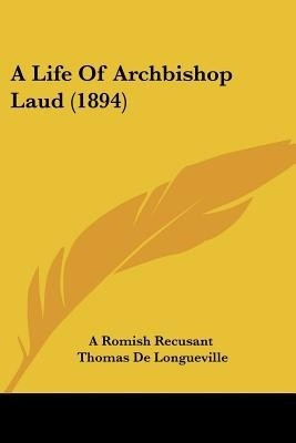 A Life Of Archbishop Laud (1894)(English, Paperback, A Romish Recusant Thomas De)