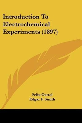 Introduction To Electrochemical Experiments (1897)(English, Paperback, Oettel Felix)
