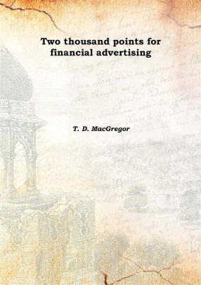 Two thousand points for financial advertising 1912(English, Hardcover, T. D. MacGregor)