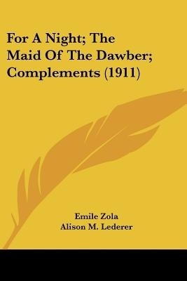 For A Night; The Maid Of The Dawber; Complements (1911)(English, Paperback, Zola Emile)