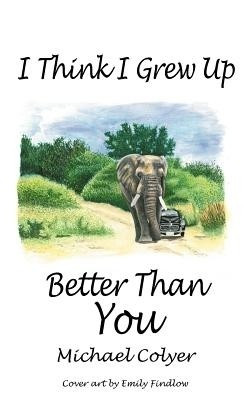 I Think I Grew Up Better Than You(English, Paperback, Colyer Michael)