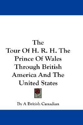 The Tour Of H. R. H. The Prince Of Wales Through British America And The United States(English, Paperback, By a British Canadian)