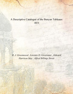 A Descriptive Catalogue of the Bunyan Tableaux 1854(English, Paperback, R. J. Greenwood , Lorenzo D. Grosvenor , Edward Harrison May , Alfred Billings Street)
