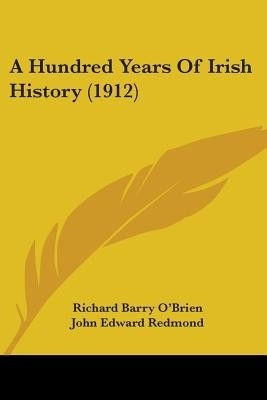 A Hundred Years Of Irish History (1912)(English, Paperback, O'Brien Richard Barry)