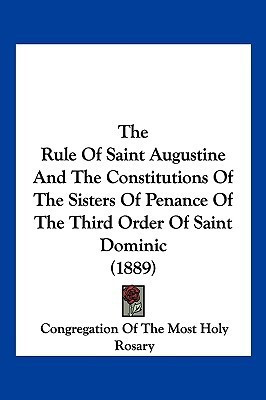 The Rule Of Saint Augustine And The Constitutions Of The Sisters Of Penance Of The Third Order Of Saint Dominic (1889)(English, Paperback, Congregation of the Most Holy Rosary)