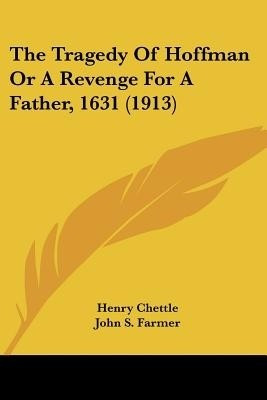 The Tragedy of Hoffman or a Revenge for a Father, 1631 (1913)(English, Paperback, Chettle Henry)
