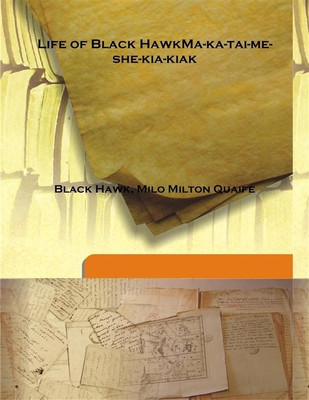 Life of Black HawkMa-ka-tai-me-she-kia-kiak(English, Hardcover, Black Hawk, Milo Milton Quaife)