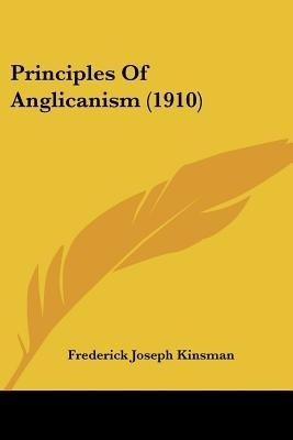 Principles Of Anglicanism (1910)(English, Paperback, Kinsman Frederick Joseph)