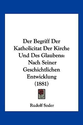 Der Begriff Der Katholicitat Der Kirche Und Des Glaubens(German, Paperback, Soder Rudolf)