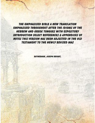 The emphasised Bible a new translation emphasised throughout after the idioms of the Hebrew and Greek tongues With expository in(English, Hardcover, Rotherham, Joseph Bryant,)