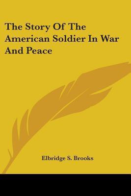 The Story Of The American Soldier In War And Peace(English, Paperback, Brooks Elbridge S)