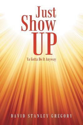 Just Show Up(English, Paperback, Gregory David Stanley)