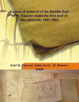 Letters of Admiral of the Fleetthe Earl of St. Vincent Whilst the First Lord of the Admiralty 1801-1804(English, Hardcover, John Jervis, D. Bonner-Smith, Earl St. Vincent)