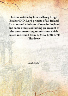 Letters Written By His Excellency Hugh Boulterd.D. Lord Primate Of All Ireland &C To Several Ministers Of State In England And(English, Hardcover, Hugh Boulter)