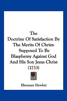 The Doctrine Of Satisfaction By The Merits Of Christ(English, Paperback, Hewlett Ebenezer)