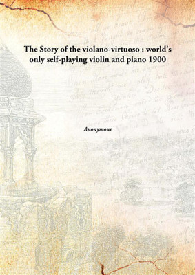 The Story Of The Violano-Virtuoso : World'S Only Self-Playing Violin And Piano(English, Hardcover, Anonymous)