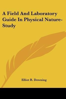 A Field And Laboratory Guide In Physical Nature-Study(English, Paperback, Downing Elliot R)
