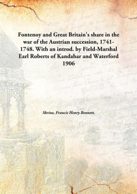 Fontenoy And Great Britain'S Share In The War Of The Austrian Succession, 1741-1748. With An Introd. By Field-Marshal Earl Rober(English, Hardcover, Skrine, Francis Henry Bennett, 1847-1933)