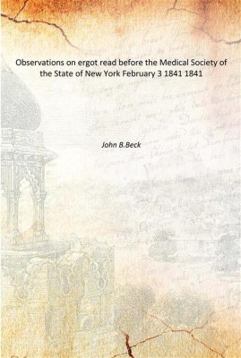 Observations on ergot read before the Medical Society of the State of New York February 3 1841 1841(English, Paperback, John B.Beck)