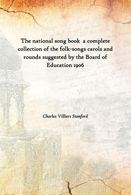 The National Song Book A Complete Collection Of The Folk-Songs Carols And Rounds Suggested By The Board Of Education 1906(English, Hardcover, Charles Villiers Stanford)
